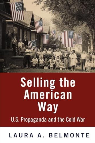 Selling The American Way: U.S. Propaganda And The Cold War