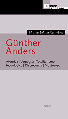 Günther Anders. Atomica. Vergogna. Totalitarismo Tecnologico. Discrepanza. Mostruoso