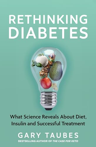 Rethinking Diabetes: The Controversial Science Of Diet, Insulin And Achieving Healthy Blood Sugar: What Science Reveals About Diet, Insulin And Succes
