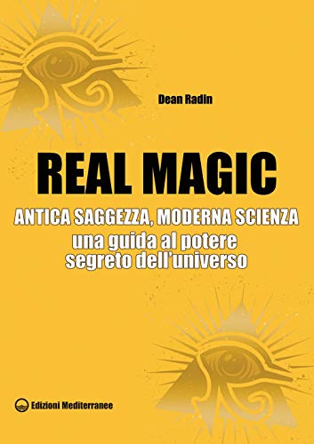 Real Magic. Antica Saggezza, Moderna Scienza. Una Guida Al Potere Segreto Dell’Universo