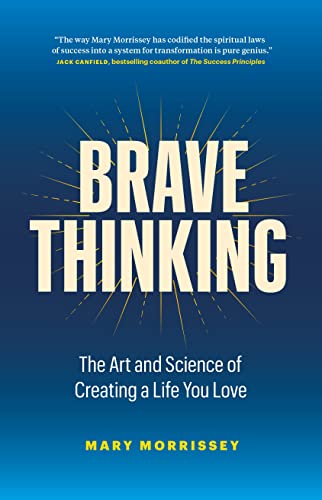 Brave Thinking: The Art And Science Of Creating A Life You Love