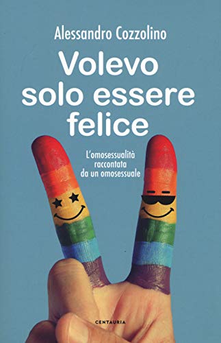 Volevo Solo Essere Felice. L'Omosessualità Raccontata Da Un Omosessuale