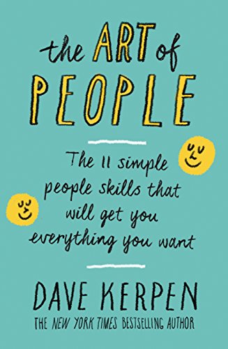 The Art Of People: The 11 Simple People Skills That Will Get You Everything You Want