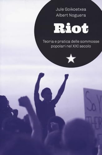 Riot. Teoria E Pratica Delle Sommosse Popolari Nel Xxi Secolo