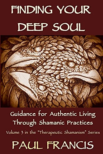 Finding Your Deep Soul: Guidance For Authentic Living Through Shamanic Practices: 3