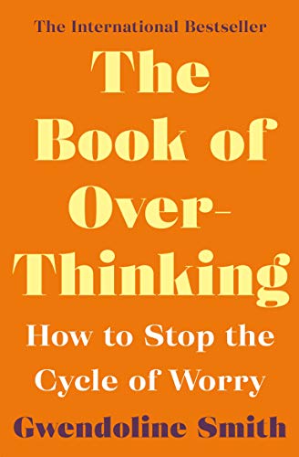 The Book Of Overthinking: How To Stop The Cycle Of Worry