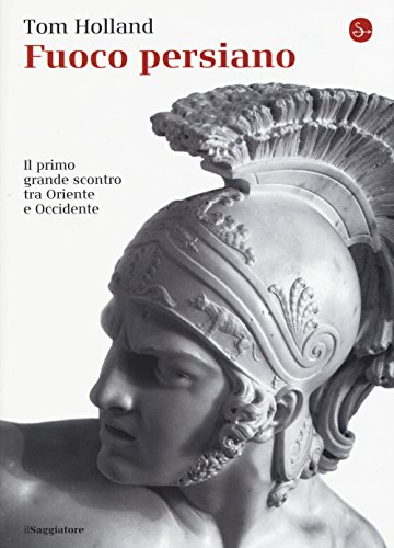 Fuoco Persiano. Il Primo Grande Scontro Tra Oriente E Occidente