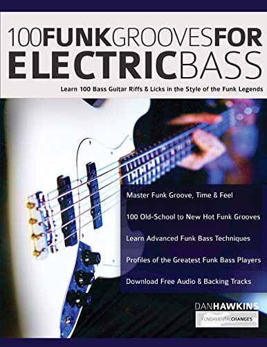 100 Funk Grooves For Electric Bass: Learn 100 Bass Guitar Riffs & Licks In The Style Of The Funk Legends