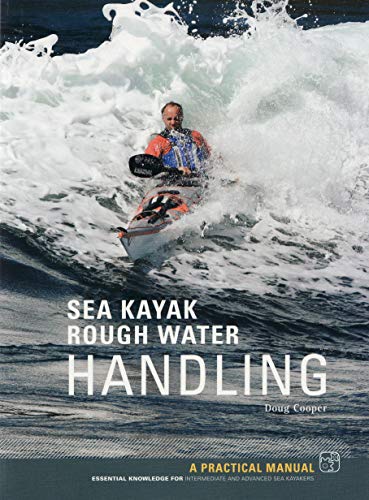 Sea Kayak Rough Water Handling: A Practical Manual, Essential Knowledge For Intermediate And Advanced Paddlers: A Practical Manual, Essential Knowledg