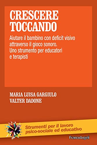 Crescere Toccando. Aiutare Il Bambino Con Deficit Visivo Attraverso Il Gioco Sonoro. Uno Strumento Per Educatori E Terapisti