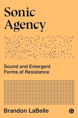 Sonic Agency: Sound And Emergent Forms Of Resistance