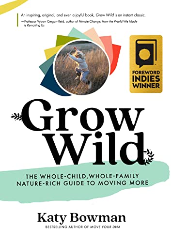 Grow Wild: The Whole-Child, Whole-Family, Nature-Rich Guide To Moving More
