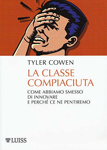 La Classe Compiaciuta. Come Abbiamo Smesso Di Innovare E Perché Ce Ne Pentiremo