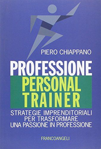 Professione Personal Trainer. Strategie Imprenditoriali Per Trasformare Una Passione In Professione