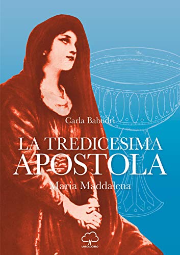 La Tredicesima Apostola. Maria Maddalena