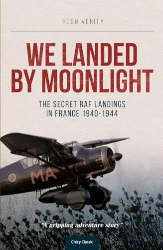 We Landed By Moonlight: The Secret Raf Landings In France 1940-1944