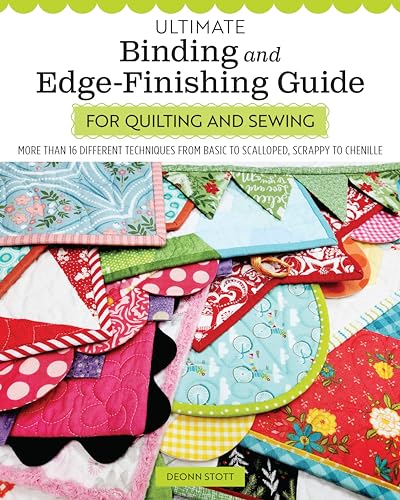 Ultimate Binding And Edge-Finishing Guide For Quilting And Sewing: More Than 16 Different Techniques From Basic To Scalloped, Scrappy To Chenille