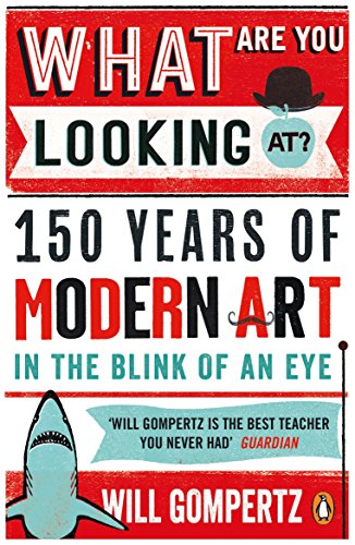 What Are You Looking At?: 150 Years Of Modern Art In The Blink Of An Eye
