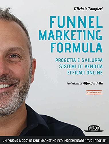 Funnel Marketing Formula. Progetta E Sviluppa Sistemi Di Vendita Efficaci Online