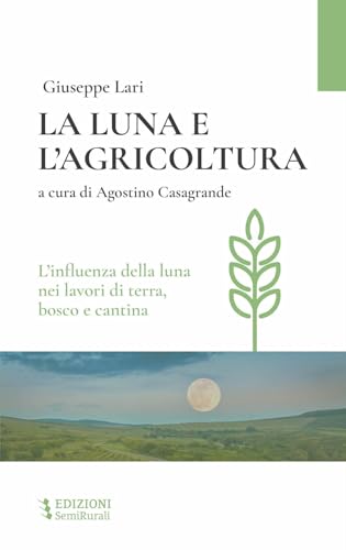 La Luna E L'Agricoltura. L'Influenza Della Luna Nei Lavori Di Terra, Bosco E Cantina