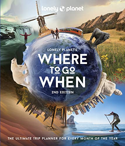 Lonely Planet'S Where To Go When: The Ultimate Trip Planner For Every Month Of The Year: 2