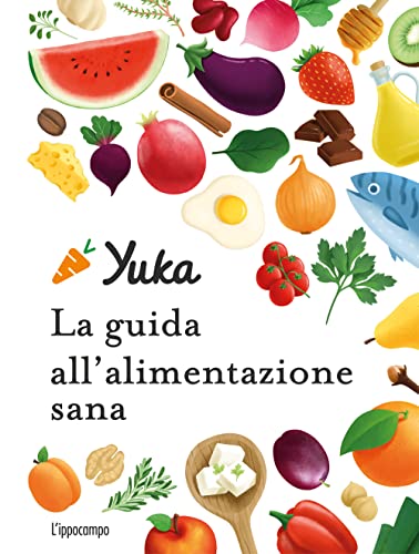 Yuka. La Guida All'Alimentazione Sana. Ediz. A Colori