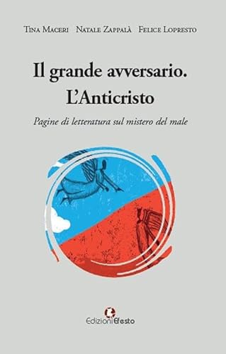 Il Grande Avversario. L’Anticristo. Pagine Di Letteratura Sul Mistero Del Male
