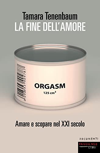 La Fine Dell'Amore. Amare E Scopare Nel Xxi Secolo