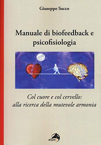 Manuale Di Biofeedback. Col Cuore E Col Cervello: Alla Ricerca Della Mutevole Armonia