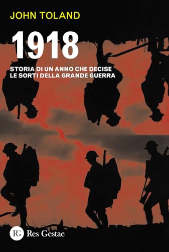 1918. Storia Di Un Anno Che Decise Le Sorti Della Grande Guerra