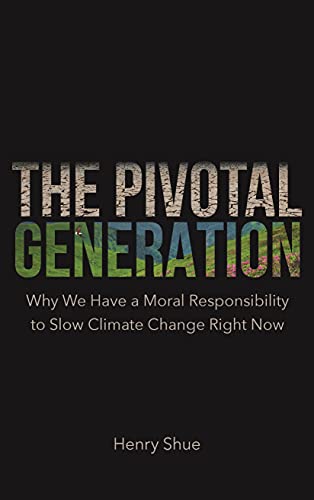 The Pivotal Generation: Why We Have A Moral Responsibility To Slow Climate Change Right Now