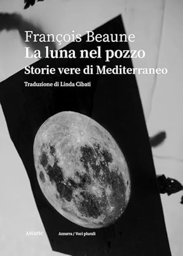 La Luna Nel Pozzo. Storie Vere Di Mediterraneo