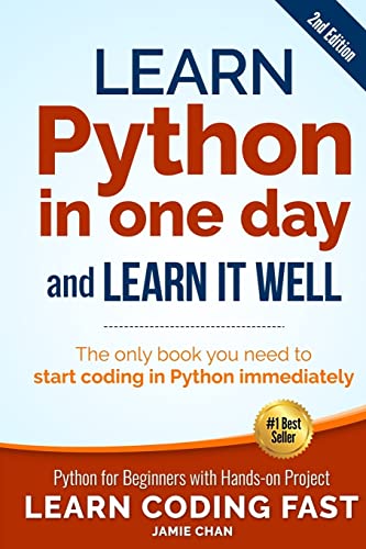 Learn Python In One Day And Learn It Well (2Nd Edition): Python For Beginners With Hands-On Project. The Only Book You Need To Start Coding In Python