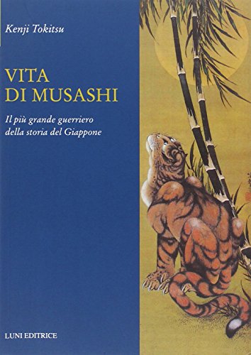 Vita Di Musashi. Il Più Grande Guerriero Della Storia Del Giappone