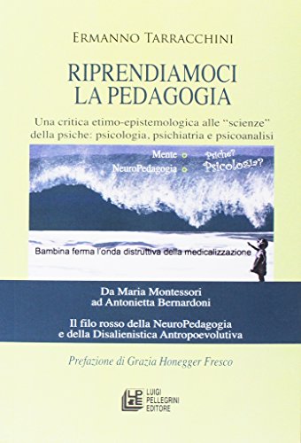 Riprendiamoci La Pedagogia. Una Critica Etimo-Epistemologica Alle «Scienze» Della Psiche. Psicologia, Psichiatria E Psicoanalisi