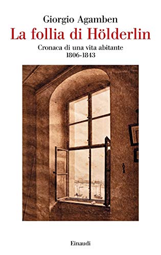 La Follia Di Hölderlin. Cronaca Di Una Vita Abitante (1806-1843)