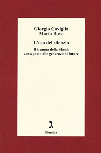 L'Eco Del Silenzio. Il Trauma Della Shoah Consegnato Alle Generazioni Future