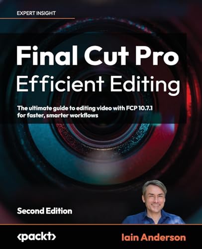 Final Cut Pro Efficient Editing: The Ultimate Guide To Editing Video With Fcp For Mac, 2Nd Edition: The Ultimate Guide To Editing Video With Fcp 10.6.