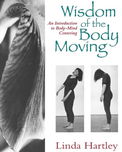 Wisdom Of The Body Moving: An Introduction To Body-Mind Centering