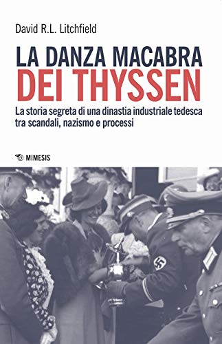 La Danza Macabra Dei Thyssen. La Storia Segreta Di Una Dinastia Industriale Tedesca Tra Scandali, Nazismo E Disastri Ambientali