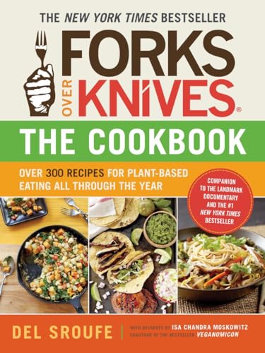 Forks Over Knives - The Cookbook: Over 300 Recipes For Plant-Based Eating All Through The Year