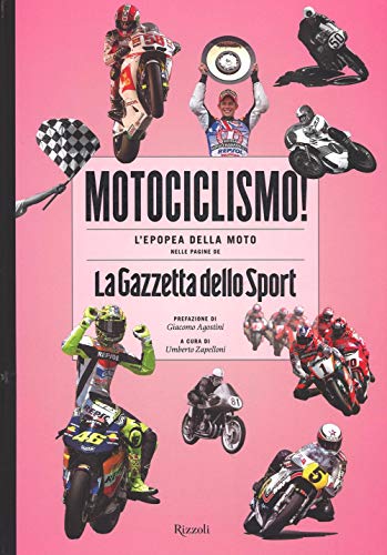 Motociclismo! L'Epopea Della Moto Nelle Pagine De «La Gazzetta Dello Sport». Ediz. Illustrata