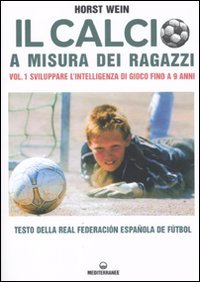 Il Calcio A Misura Dei Ragazzi. Testo Della Real Federacion Española De Futbol. Sviluppare L'Intelligenza Di Gioco Fino A 9 Anni (Vol. 1)