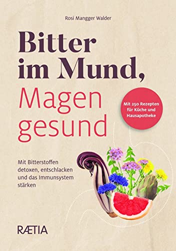 Bitter Im Mund, Magen Gesund. Mit Bitterstoffen Detoxen, Entschlacken Und Das Immunsystem Stärken