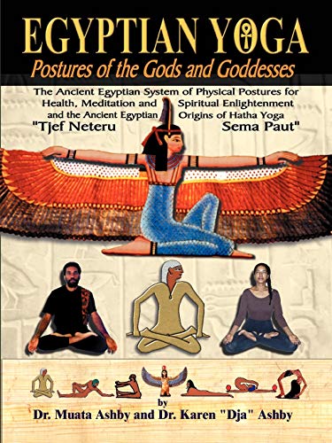 Egyptian Yoga: Postures Of The Gods And Goddesses: The Ancient Egyptian System Of Physical Postures For Health Meditation And Spiritual Enlightenment
