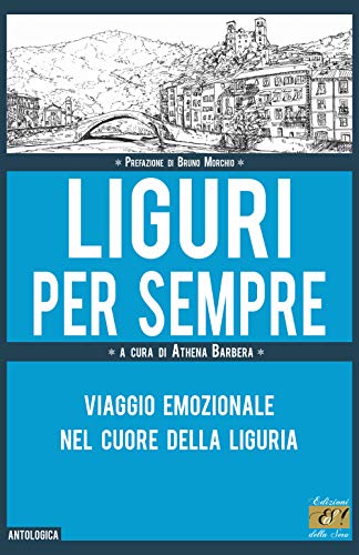 Liguri Per Sempre. Viaggio Emozionale Nel Cuore Della Liguria