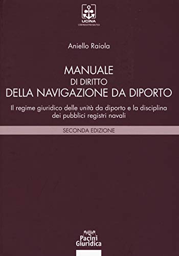 Manuale Di Diritto Della Navigazione Da Diporto. Il Regime Giuridico Delle Unità Da Diporto E La Disciplina Dei Pubblici Registri Navali