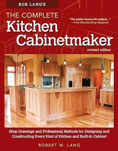 Bob Lang'S The Complete Kitchen Cabinet Maker: Shop Drawings And Professional Methods For Designing And Constructing Every Kind Of Kitchen And Built-I