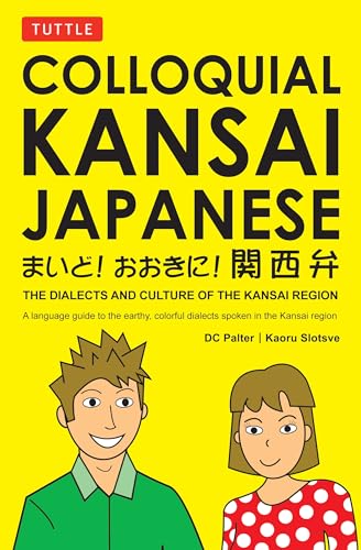 Colloquial Kansai Japanese: The Dialects And Culture Of The Kansai Region: The Dialects And Culture Of The Kansai Region: A Japanese Phrasebook And La
