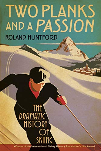 Two Planks And A Passion: The Dramatic History Of Skiing